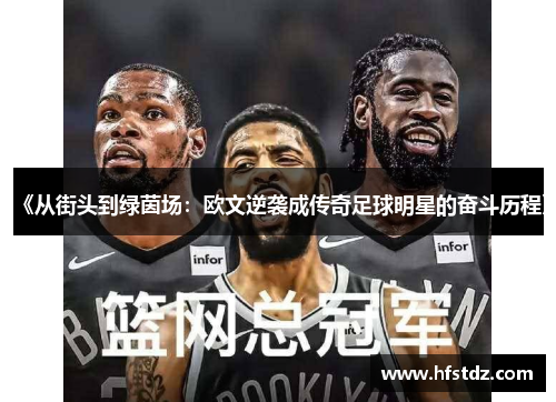 《从街头到绿茵场：欧文逆袭成传奇足球明星的奋斗历程》