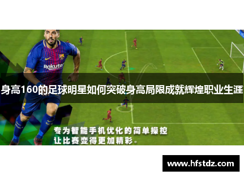 身高160的足球明星如何突破身高局限成就辉煌职业生涯