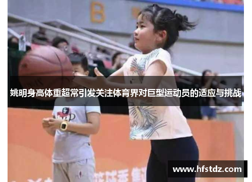 姚明身高体重超常引发关注体育界对巨型运动员的适应与挑战