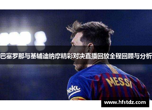 巴塞罗那与基辅迪纳摩精彩对决直播回放全程回顾与分析