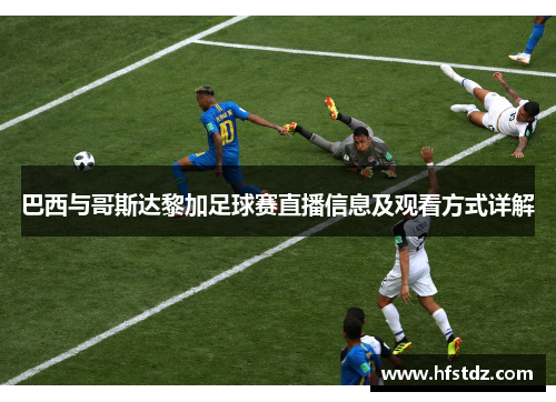 巴西与哥斯达黎加足球赛直播信息及观看方式详解