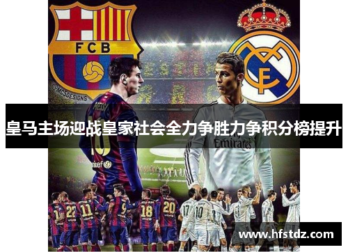 皇马主场迎战皇家社会全力争胜力争积分榜提升
