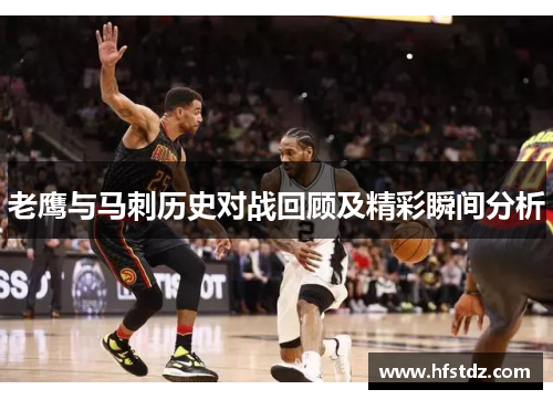 老鹰与马刺历史对战回顾及精彩瞬间分析